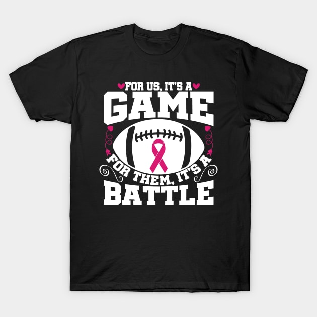 For Us Its A Game For Them Its A Battle Football Breast Cancer Awareness Support Pink Ribbon Sport T-Shirt by Color Me Happy 123